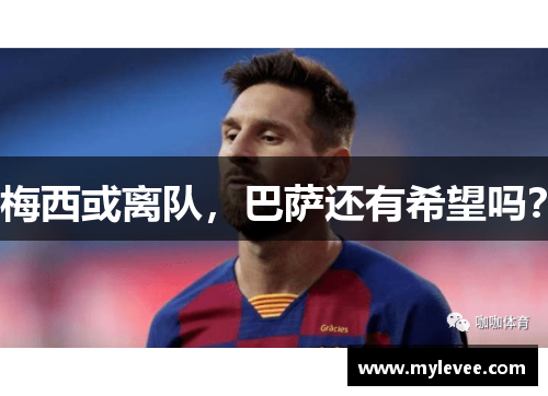 梅西或离队，巴萨还有希望吗？